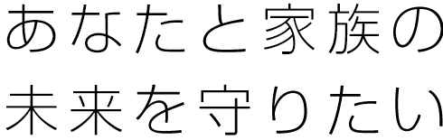 あなたと家族の 未来を守りたい